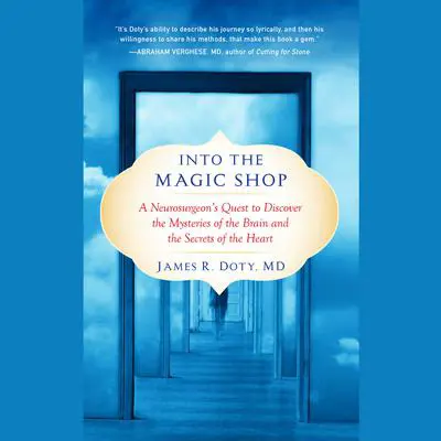 Into the Magic Shop: A Neurosurgeon's Quest to Discover the Mysteries of the Brain and the Secrets ofthe Heart Audibook, by James R. Doty