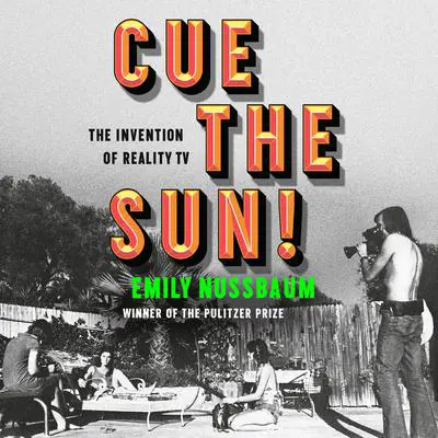 Cue the Sun!: The Invention of Reality TV Audibook, by Emily Nussbaum