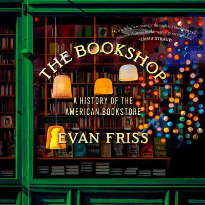 The Bookshop: A History of the American Bookstore Audibook, by Evan Friss