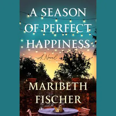 A Season of Perfect Happiness: A Novel Audibook, by Maribeth Fischer