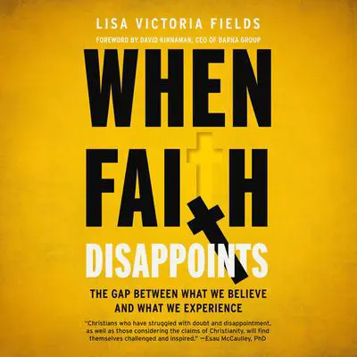 When Faith Disappoints: The Gap Between What We Believe and What We Experience Audibook, by Lisa Victoria Fields