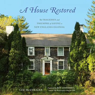 A House Restored: The Tragedies and Triumphs of Saving a New England Colonial Audibook, by Lee McColgan