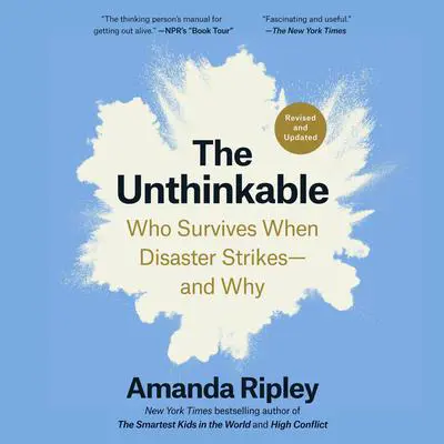 The Unthinkable (Revised and Updated): Who Survives When Disaster Strikes--and Why Audibook, by Amanda Ripley