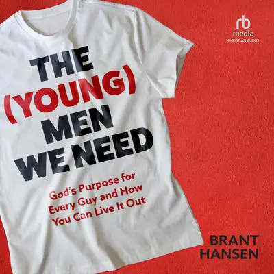 The (Young) Men We Need: God's Purpose for Every Guy and How You Can Live It Out Audibook, by Brant Hansen