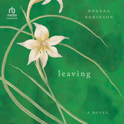 Leaving: A Novel Audibook, by Roxana Robinson