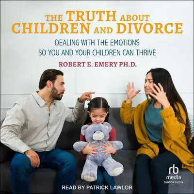 The Truth About Children and Divorce: Dealing with the Emotions So You and Your Children Can Thrive Audibook, by Robert E. Emery