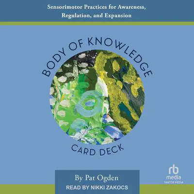 Body of Knowledge Card Deck: Sensorimotor Practices for Awareness, Regulation, and Expansion Audibook, by Pat Ogden