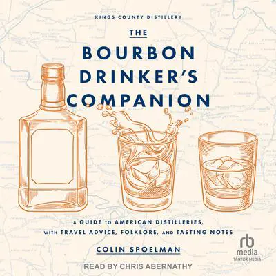 The Bourbon Drinker’s Companion: A Guide to American Distilleries, with Travel Advice, Folklore, and Tasting Notes Audibook, by Colin Spoelman
