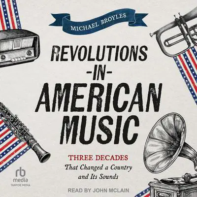 Revolutions in American Music: Three Decades That Changed a Country and Its Sounds Audibook, by Michael Broyles