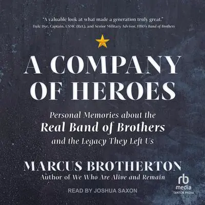 A Company of Heroes: Personal Memories about the Real Band of Brothers and the Legacy They Left Us Audibook, by Marcus Brotherton