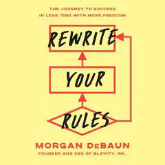 Rewrite Your Rules: The Journey to Success in Less Time with More Freedom Audibook, by Morgan DeBaun