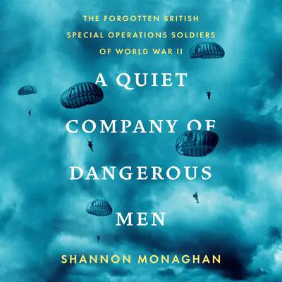 A Quiet Company of Dangerous Men: The Forgotten British Special Operations Soldiers of World War II Audibook, by Shannon Monaghan