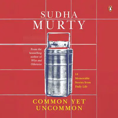 Common Yet Uncommon: 14 Memorable Stories from Daily Life Audibook, by Sudha Murty