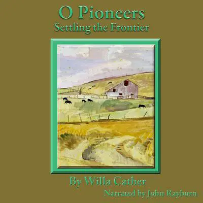 O Pioneers: Settling the Frontier Audibook, by Willa Cather