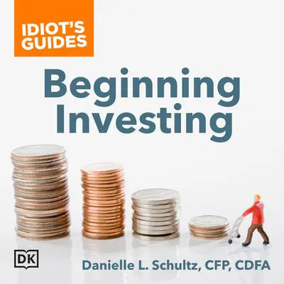 Idiot's Guides Beginning Investing: Explore the Risks and Rewards for Various Investment Options Audibook, by Danielle L. Schultz