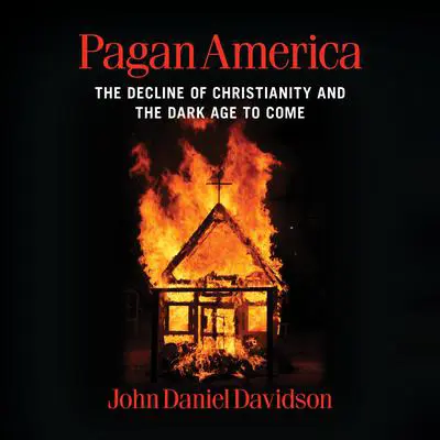 Pagan America: The Decline of Christianity and the Dark Age to Come Audibook, by John Daniel Davidson