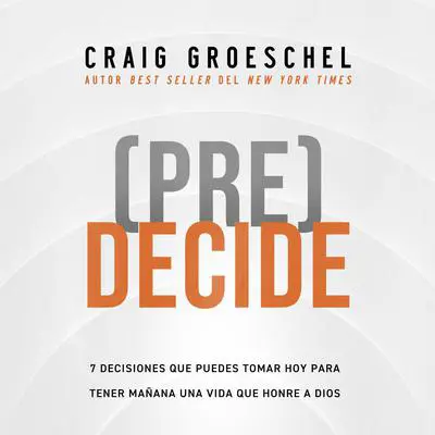 (Pre)Decide: 7 decisiones que puedes tomar hoy para la vida que quieres vivir mañana Audibook, by Craig Groeschel