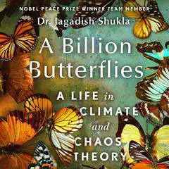 A Billion Butterflies: A Life in Climate and Chaos Theory Audibook, by Jagadish Shukla