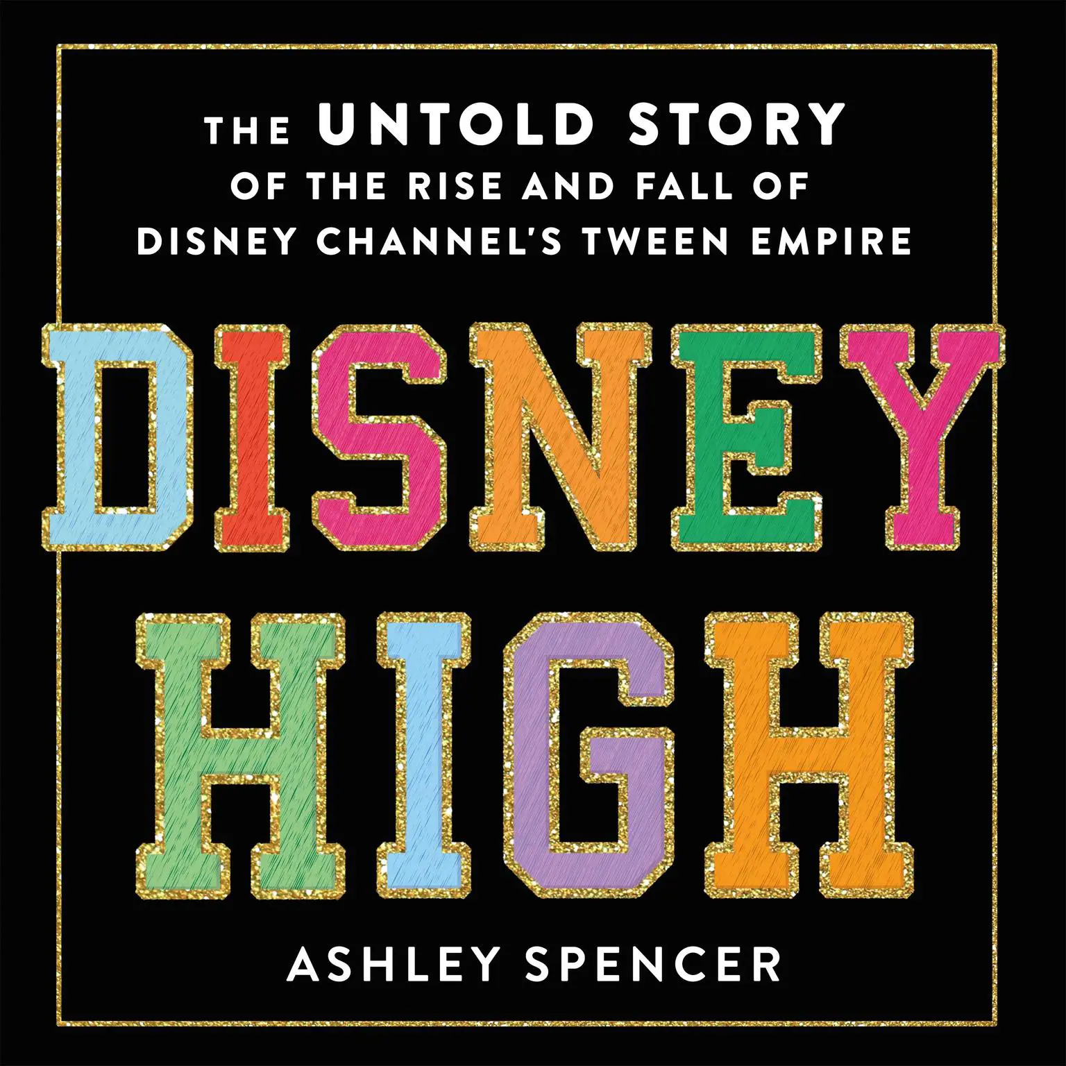 Disney High: The Untold Story of the Rise and Fall of Disney Channels Tween Empire Audiobook, by Ashley Spencer