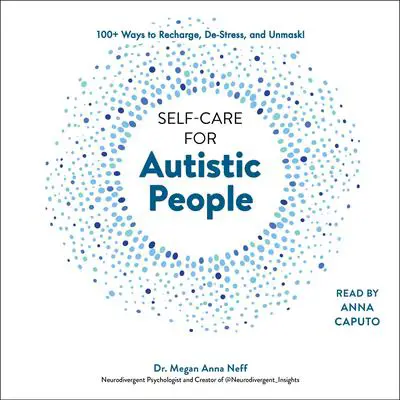 Self-Care for Autistic People: 100+ Ways to Recharge, De-Stress, and Unmask! Audibook, by Megan Anna Neff