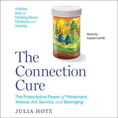 The Connection Cure: The Prescriptive Power of Movement, Nature, Art, Service and Belonging Audibook, by Julia Hotz