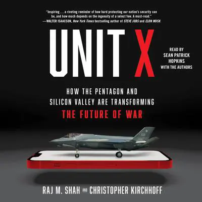 Unit X: How the Pentagon and Silicon Valley Are Transforming the Future of War Audibook, by Raj M. Shah