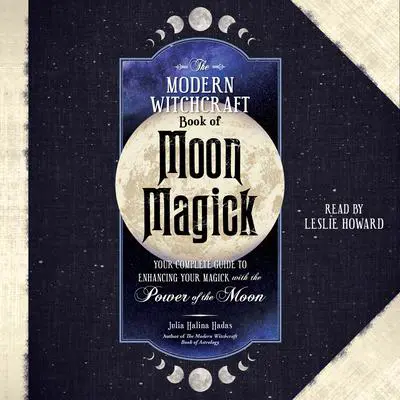 The Modern Witchcraft Book of Moon Magick: Your Complete Guide to Enhancing Your Magick with the Power of the Moon Audibook, by Julia Halina Hadas