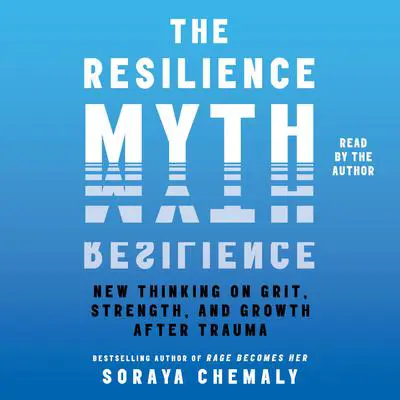 The Resilience Myth: New Thinking on Grit, Strength, and Growth After Trauma Audibook, by Soraya Chemaly