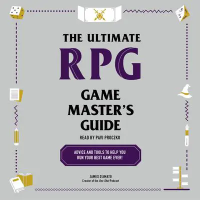 The Ultimate RPG Game Master's Guide: Advice and Tools to Help You Run Your Best Game Ever! Audibook, by James D’Amato