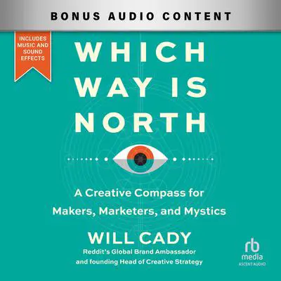 Which Way Is North: A Creative Compass for Makers, Marketers, and Mystics Audibook, by Will Cady