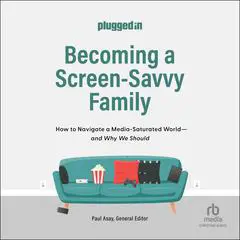 Becoming a Screen-Savvy Family: How to Navigate a Media-Saturated World--and Why We Should Audibook, by The Plugged In Staff
