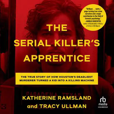 The Serial Killer's Apprentice: The True Story of How Houston's Deadliest Murderer Turned a Kid into a Killing Machine Audibook, by Katherine Ramsland