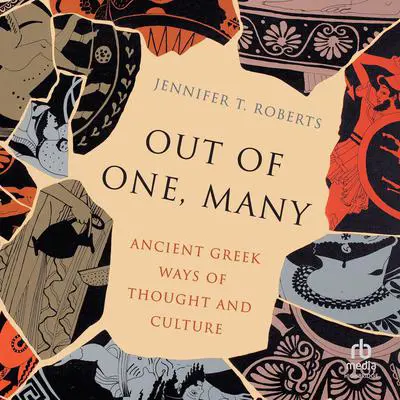 Out of One, Many: Ancient Greek Ways of Thought and Culture Audibook, by Jennifer T. Roberts