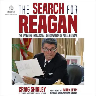 The Search for Reagan: The Appealing Intellectual Conservatism of Ronald Reagan Audibook, by Craig Shirley
