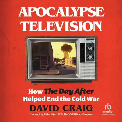 Apocalypse Television: How The Day After Helped End the Cold War Audibook, by David Craig