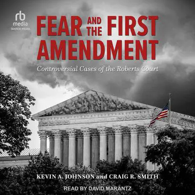 Fear and the First Amendment: Controversial Cases of the Roberts Court Audibook, by Craig R. Smith