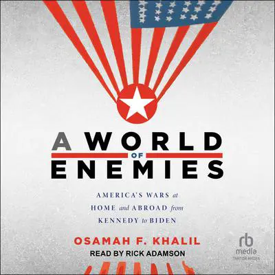 A World of Enemies: America's Wars at Home and Abroad from Kennedy to Biden Audibook, by Osamah F. Khalil