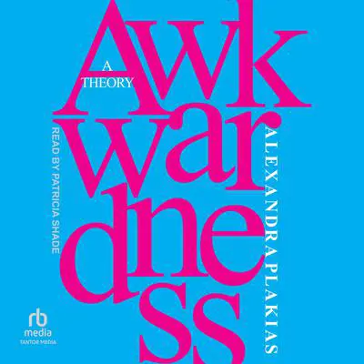 Awkwardness: A Theory Audibook, by Alexandra Plakias
