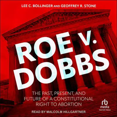 Roe v. Dobbs: The Past, Present, and Future of a Constitutional Right to Abortion Audibook, by Geoffrey R. Stone