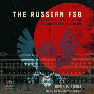 The Russian FSB: A Concise History of the Federal Security Service Audibook, by Kevin P. Riehle