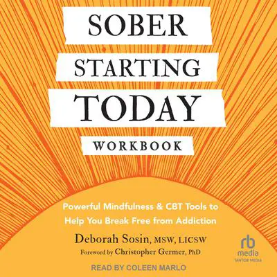 Sober Starting Today Workbook: Powerful Mindfulness and CBT Tools to Help You Break Free from Addiction Audibook, by Deborah Sosin, MSW, LICSW