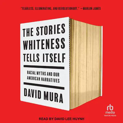 The Stories Whiteness Tells Itself: Racial Myths and Our American Narratives Audibook, by David Mura