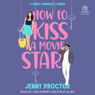 How to Kiss a Movie Star: A Sweet Romantic Comedy Audibook, by Jenny Proctor