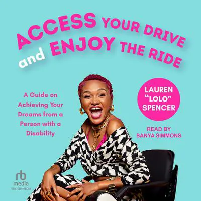 Access Your Drive and Enjoy the Ride: A Guide to Achieving Your Dreams from a Person with a Disability Audibook, by Lauren Spencer