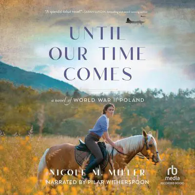 Until Our Time Comes: A Novel of World War II Poland Audibook, by Nicole M. Miller