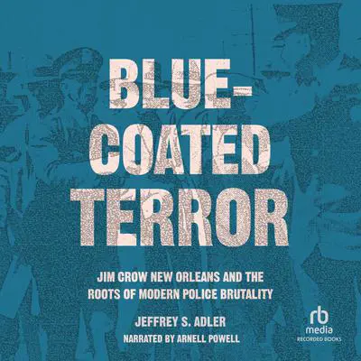 Blue-Coated Terror: Jim Crow New Orleans and the Roots of  Modern Police Brutality Audibook, by Jeffrey S. Adler