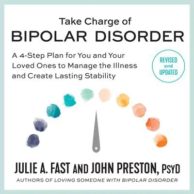 Take Charge of Bipolar Disorder: A 4-Step Plan for You and Your Loved Ones to Manage the Illness and Create Lasting Stability Audibook, by Julie A. Fast