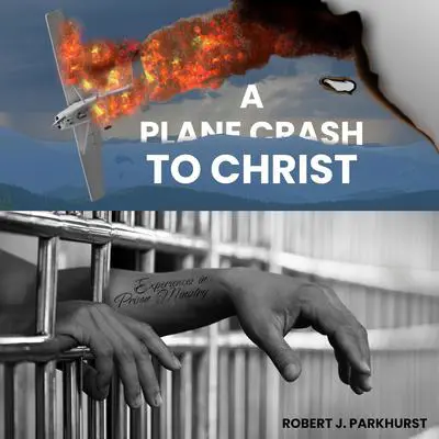 A Plane Crash To Christ Audibook, by Robert J Parkhurst