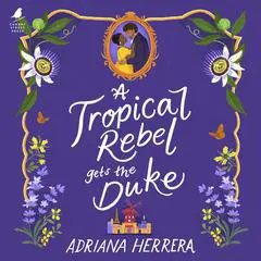 A Tropical Rebel Gets the Duke Audibook, by Adriana Herrera
