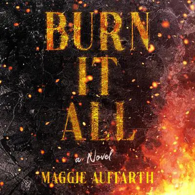 Burn It All Audibook, by Maggie Auffarth